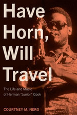Have Horn, Will Travel: The Life and Music of Herman “Junior” Cook