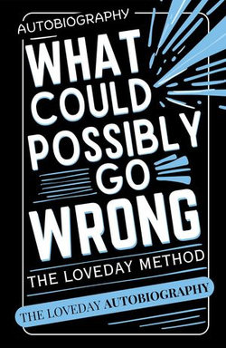 What Could Possibly Go Wrong? My Life's Journey.Author of The Loveday Method