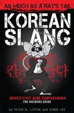 Korean Slang: As Much as a Rat's Tail: Learn Korean Language and Culture Through Slang, Invective and Euphemism