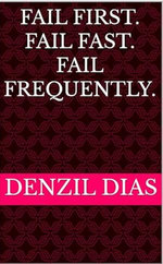 Fail first. Fail Fast. Fail Frequently. Fail first. Fail Fast. Fail Frequently.