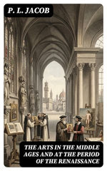The Arts in the Middle Ages and at the Period of the Renaissance