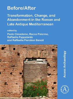 Before/After: Transformation, Change, and Abandonment in the Roman and Late Antique Mediterranean Before/After: Transformation, Change, and Abandonment in the Roman and Late Antique Mediterranean
