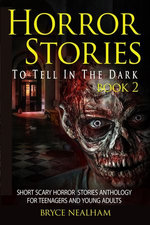 Horror Stories To Tell In The Dark Book 2: Short Scary Horror Stories Anthology For Teenagers And Young Adults