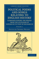 Political Poems and Songs Relating to English History, Composed during the Period from the Accession of Edward III to that of Richard III