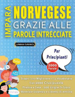IMPARA NORVEGESE GRAZIE ALLE PAROLE INTRECCIATE - PER PRINCIPIANTI - Scopri Come Migliorare Il Tuo Vocabolario Con 2000 Crucipuzzle e Pratica a Casa - 100 Griglie Di Gioco - Materiale Didattico e Libretto Di Attivita