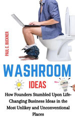Washroom Ideas: How Founders Stumbled Upon Life-Changing Business Ideas in the Most Unlikely and Unconventional Places