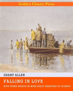 Falling in Love; With Other Essays on More Exact Branches of Science
