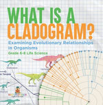 What is a Cladogram? Examining Evolutionary Relationships in Organisms | Grade 6-8 Life Science