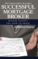 The Complete Guide to Becoming a Successful Mortgage Broker Insider Secrets You Need to Know