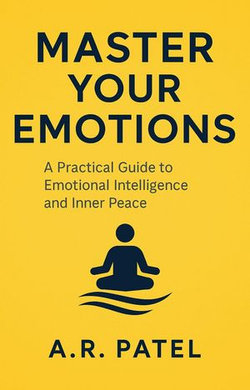 Master Your Emotions: A Practical Guide to Emotional Intelligence and Inner Peace