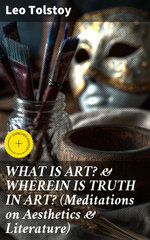 WHAT IS ART? & WHEREIN IS TRUTH IN ART? (Meditations on Aesthetics & Literature)