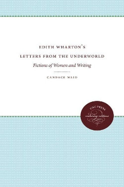Edith Wharton's Letters From the Underworld-fictions of Women and Writing