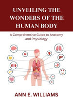 UNVEILING THE WONDERS OF THE HUMAN BODY: A Comprehensive Guide to Anatomy and Physiology