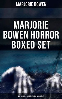 MARJORIE BOWEN Horror Boxed Set: 40+ Gothic & Supernatural Mysteries