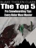 The Top 5 Pro Snowboarding Tips Every Rider Must Master