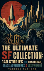 The Ultimate SF Collection: 140 Stories od Dystopias, Space Adventures & Lost Worlds
