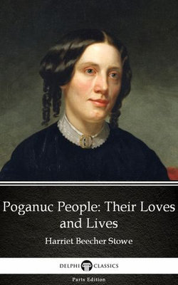 Poganuc People Their Loves and Lives by Harriet Beecher Stowe - Delphi Classics (Illustrated)