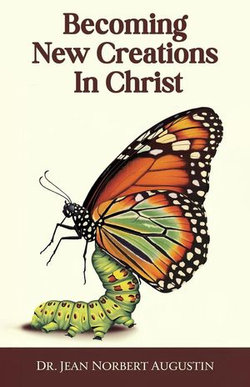 Becoming New Creations in Christ Becoming New Creations in Christ