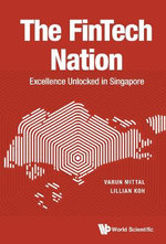 Fintech Nation, The: Excellence Unlocked In Singapore Fintech Nation, The: Excellence Unlocked In Singapore