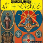 Debunking Atheism with Science