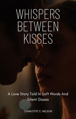 Whispers Between Kisses: A Love Story Told In Soft Words And Silent Gazes