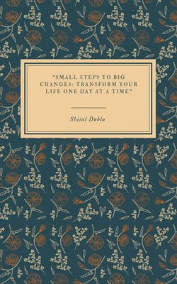 "Small Steps to Big Changes: Transform Your Life One Day at a Time"