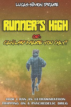 Runner's High or: Can LSD Make You Gay? How I Ran an Ultramarathon Tripping on a Psychedelic Drug