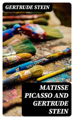 Matisse Picasso and Gertrude Stein Matisse Picasso and Gertrude Stein