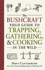 The Bushcraft Field Guide to Trapping, Gathering, and Cooking in the Wild The Bushcraft Field Guide to Trapping, Gathering, and Cooking in the Wild