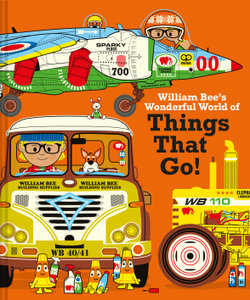 William Bee's Wonderful World of Things That Go! William Bee's Wonderful World of Things That Go!