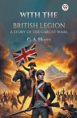 With the British Legion a Story of the Carlist Wars