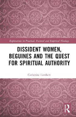 Dissident Women, Beguines, and the Quest for Spiritual Authority Dissident Women, Beguines, and the Quest for Spiritual Authority
