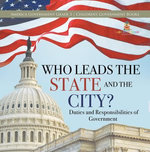 Who Leads the State and the City? | Duties and Responsibilities of Government | America Government Grade 3 | Children's Government Books Who Leads the State and the City? | Duties and Responsibilities of Government | America Government Grade 3 | Children's Government Books