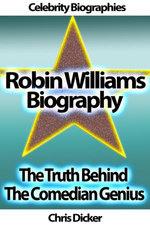 Robin Williams Biography: The Truth Behind The Comedian Genius