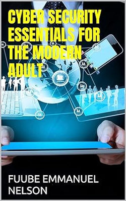 CYBER SECURITY ESSENTIALS FOR THE MODERN ADULT