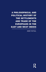 A Philosophical and Political History of the Settlements and Trade of the Europeans in the East and West Indies