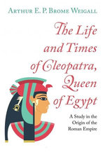 The Life and Times of Cleopatra, Queen of Egypt