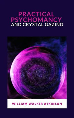 Practical Psychomancy and Crystal Gazing Practical Psychomancy and Crystal Gazing
