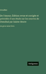 De l'Amour; Edition revue et corrigee et precedee d'une etude sur les oeuvres de Stendhal par Sainte-Beuve