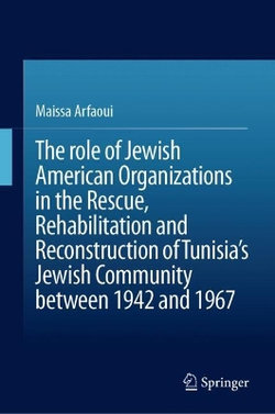 The role of Jewish American Organizations in the Rescue, Rehabilitation and Reconstruction of Tunisia's Jewish Community between 1942 and 1967
