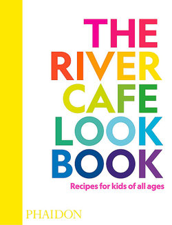 The River Cafe Look Book: Recipes for Kids of All Ages
