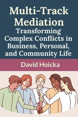 Multi-Track Mediation: Transforming Complex Conflicts in Business, Personal, and Community Life