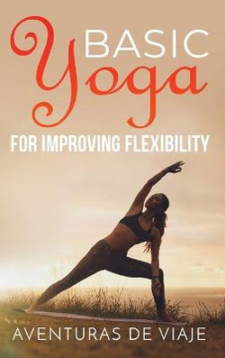Basic Yoga for Improving Flexibility Basic Yoga for Improving Flexibility