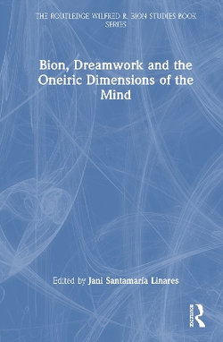 Bion, Dreamwork and the Oneiric Dimensions of the Mind