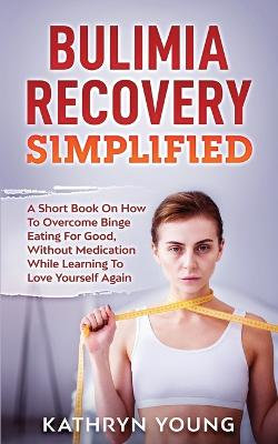 Bulimia Recovery Simplified Bulimia Recovery Simplified