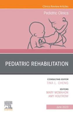 Pediatric Rehabilitation, An Issue of Pediatric Clinics of North America, E-Book Pediatric Rehabilitation, An Issue of Pediatric Clinics of North America, E-Book