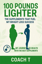 100 lbs Lighter: The Supplements That Fuel My Weight Loss Success