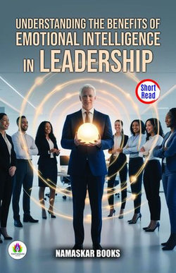 Understanding the Benefits of Emotional Intelligence in Leadership Understanding the Benefits of Emotional Intelligence in Leadership