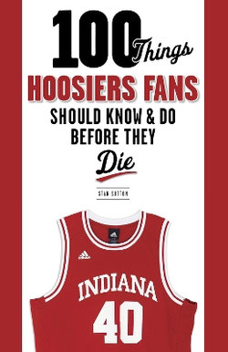 100 Things Hoosiers Fans Should Know & Do Before They Die