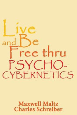 Live and Be Free Thru Psycho-Cybernetics
